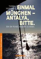 Das Buch: Einmal München – Antalya, bitte. Von der Kunst, langsam zu reisen